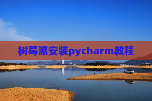 树莓派安装pycharm教程